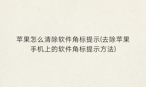 苹果怎么清除软件角标提示(去除苹果手机上的软件角标提示方法)