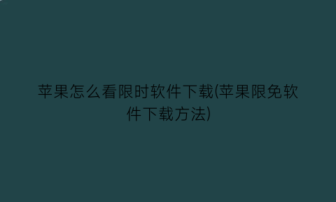 苹果怎么看限时软件下载(苹果限免软件下载方法)