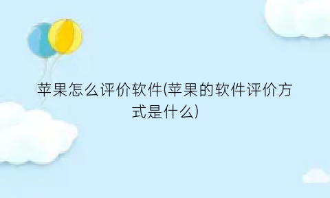 “苹果怎么评价软件(苹果的软件评价方式是什么)
