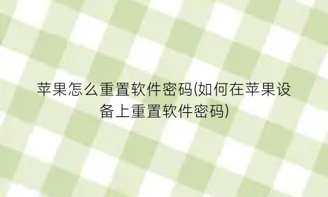 “苹果怎么重置软件密码(如何在苹果设备上重置软件密码)