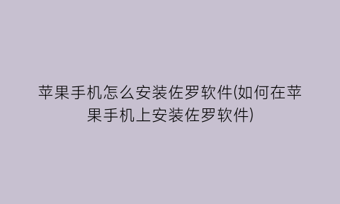 苹果手机怎么安装佐罗软件(如何在苹果手机上安装佐罗软件)