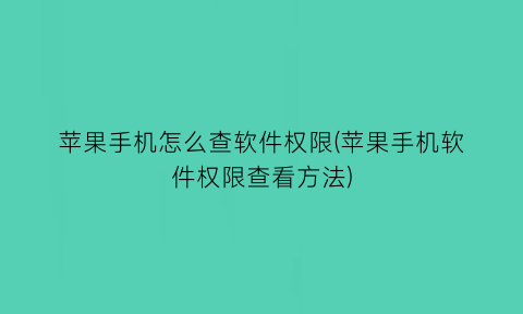 苹果手机怎么查软件权限(苹果手机软件权限查看方法)