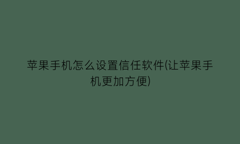 苹果手机怎么设置信任软件(让苹果手机更加方便)