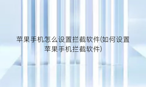 苹果手机怎么设置拦截软件(如何设置苹果手机拦截软件)