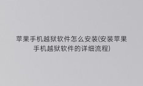 苹果手机越狱软件怎么安装(安装苹果手机越狱软件的详细流程)