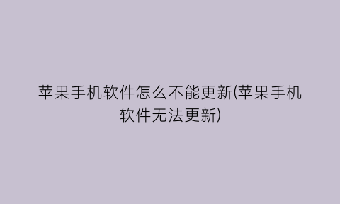 苹果手机软件怎么不能更新(苹果手机软件无法更新)