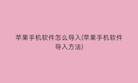 “苹果手机软件怎么导入(苹果手机软件导入方法)