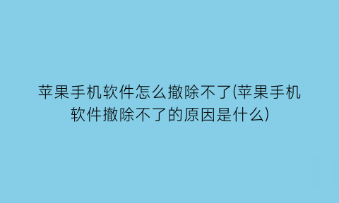 苹果手机软件怎么撤除不了(苹果手机软件撤除不了的原因是什么)