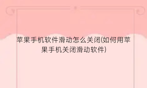 苹果手机软件滑动怎么关闭(如何用苹果手机关闭滑动软件)