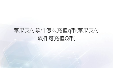 苹果支付软件怎么充值q币(苹果支付软件可充值Q币)