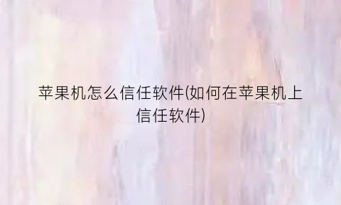 苹果机怎么信任软件(如何在苹果机上信任软件)