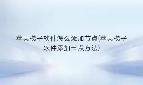 “苹果梯子软件怎么添加节点(苹果梯子软件添加节点方法)