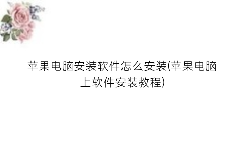 “苹果电脑安装软件怎么安装(苹果电脑上软件安装教程)