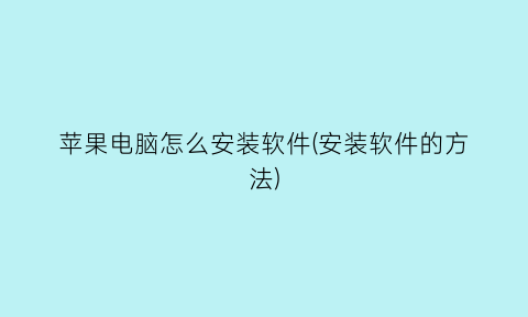“苹果电脑怎么安装软件(安装软件的方法)