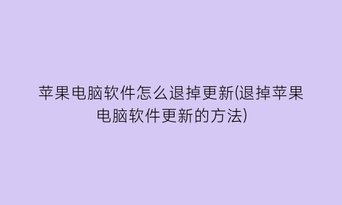 苹果电脑软件怎么退掉更新(退掉苹果电脑软件更新的方法)