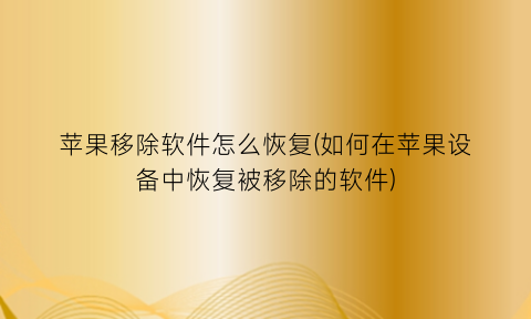 “苹果移除软件怎么恢复(如何在苹果设备中恢复被移除的软件)