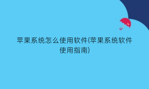 苹果系统怎么使用软件(苹果系统软件使用指南)