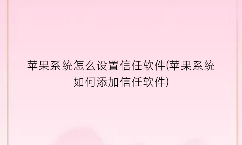 苹果系统怎么设置信任软件(苹果系统如何添加信任软件)