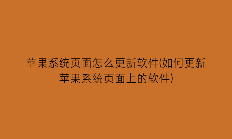 苹果系统页面怎么更新软件(如何更新苹果系统页面上的软件)