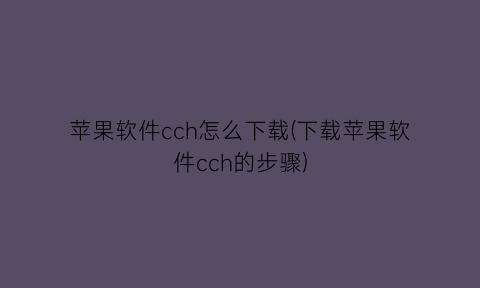 苹果软件cch怎么下载(下载苹果软件cch的步骤)