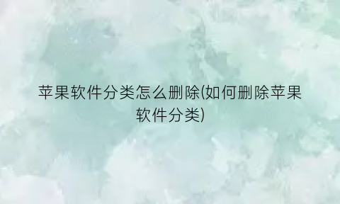“苹果软件分类怎么删除(如何删除苹果软件分类)