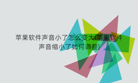 “苹果软件声音小了怎么变大(苹果软件声音缩小了如何调整)