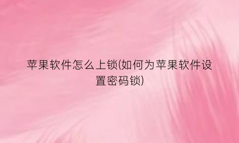 苹果软件怎么上锁(如何为苹果软件设置密码锁)