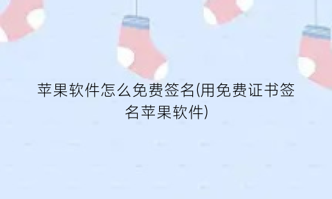 苹果软件怎么免费签名(用免费证书签名苹果软件)