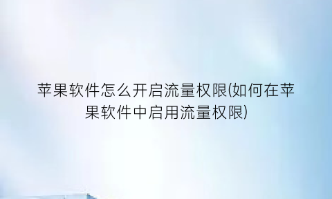 “苹果软件怎么开启流量权限(如何在苹果软件中启用流量权限)