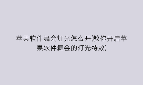 苹果软件舞会灯光怎么开(教你开启苹果软件舞会的灯光特效)