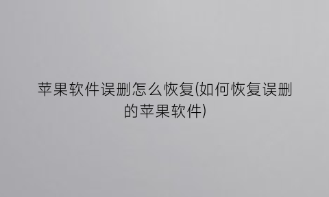 苹果软件误删怎么恢复(如何恢复误删的苹果软件)