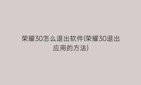 荣耀30怎么退出软件(荣耀30退出应用的方法)