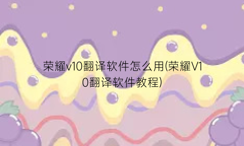 “荣耀v10翻译软件怎么用(荣耀V10翻译软件教程)