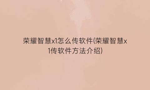 荣耀智慧x1怎么传软件(荣耀智慧x1传软件方法介绍)