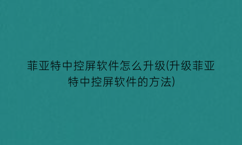 菲亚特中控屏软件怎么升级(升级菲亚特中控屏软件的方法)