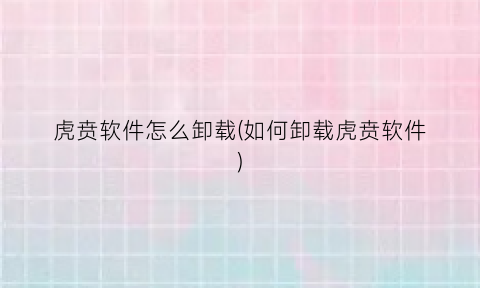 “虎贲软件怎么卸载(如何卸载虎贲软件)