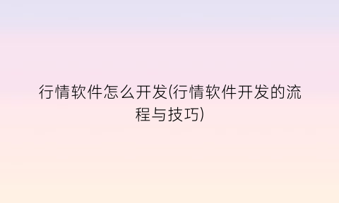 “行情软件怎么开发(行情软件开发的流程与技巧)