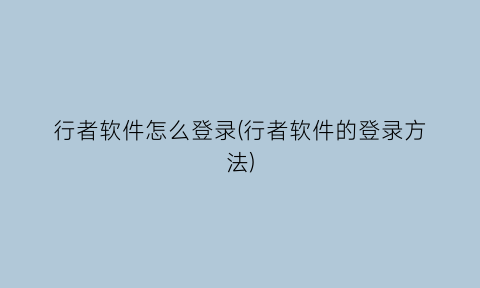 行者软件怎么登录(行者软件的登录方法)