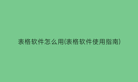 表格软件怎么用(表格软件使用指南)