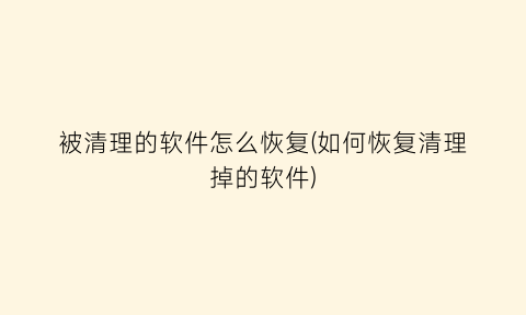 被清理的软件怎么恢复(如何恢复清理掉的软件)