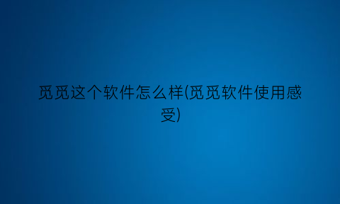 觅觅这个软件怎么样(觅觅软件使用感受)