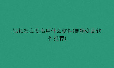 视频怎么变高用什么软件(视频变高软件推荐)