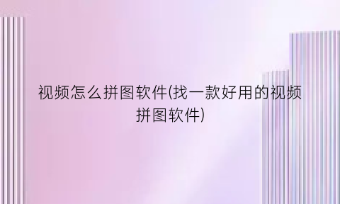 “视频怎么拼图软件(找一款好用的视频拼图软件)
