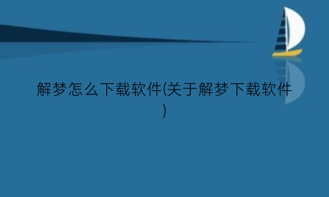 “解梦怎么下载软件(关于解梦下载软件)