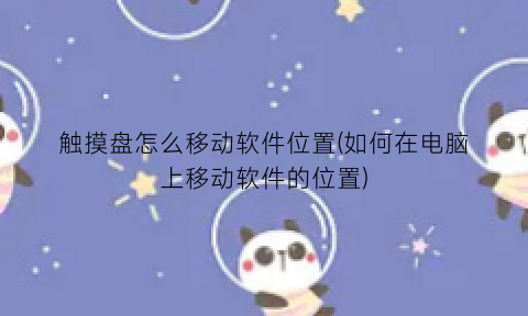 触摸盘怎么移动软件位置(如何在电脑上移动软件的位置)