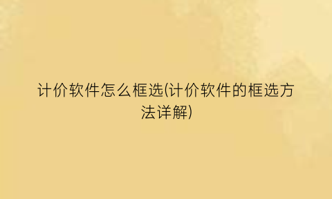 计价软件怎么框选(计价软件的框选方法详解)