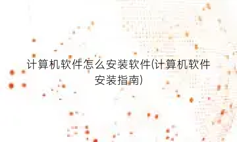 “计算机软件怎么安装软件(计算机软件安装指南)