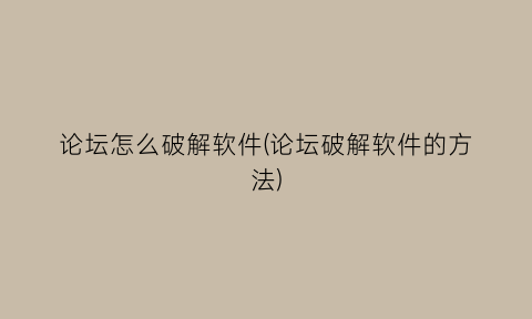 “论坛怎么破解软件(论坛破解软件的方法)