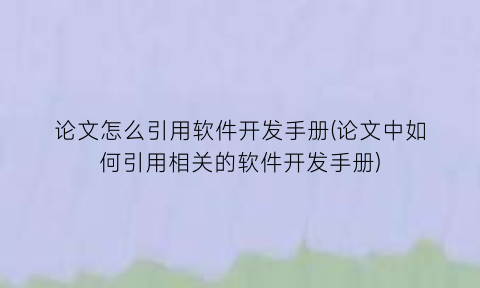 论文怎么引用软件开发手册(论文中如何引用相关的软件开发手册)