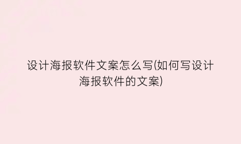 “设计海报软件文案怎么写(如何写设计海报软件的文案)